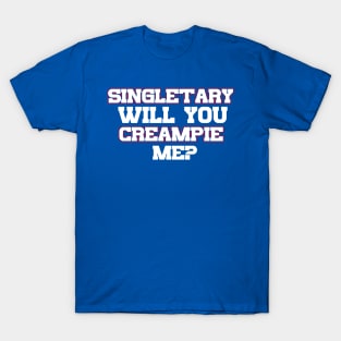 Singletary Will You Creampie Me T-Shirt